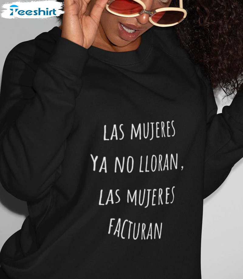 Las Mujeres No Lloran Las Mujeres Facturan Vintage Shirt, Trendy Unisex T-shirt Long Sleeve