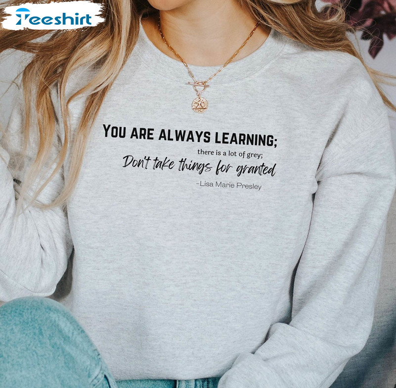 You Are Always Learning Shirt, Lisa Marie Presley Sweatshirt Hoodie