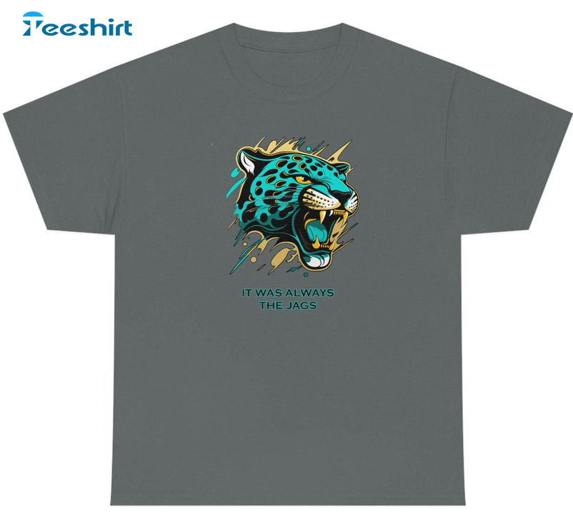 Jacksonville Jaguars Shirt, It Was Always The Jags Crewneck Unisex T-shirt