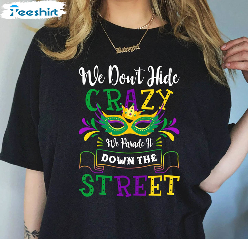 We Don't Hide The Crazy We Parade It Mardi Gras Shirt, Fat Tuesday Carnival Long Sleeve Tee Tops