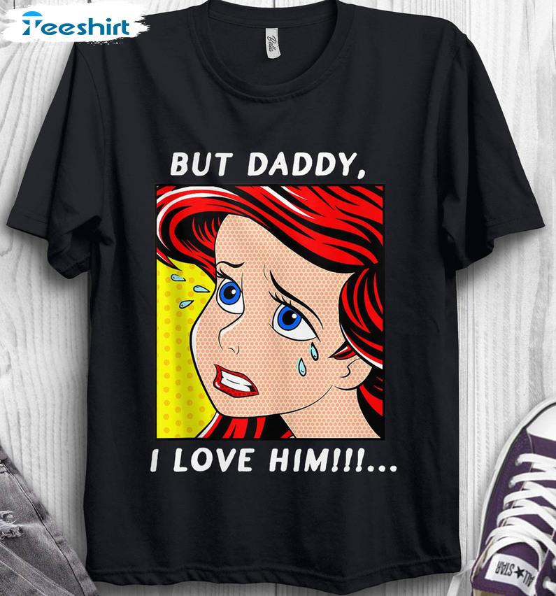 Disney But Daddy I Love Him Shirt, The Little Mermaid Ariel Princess Crewneck Short Sleeve