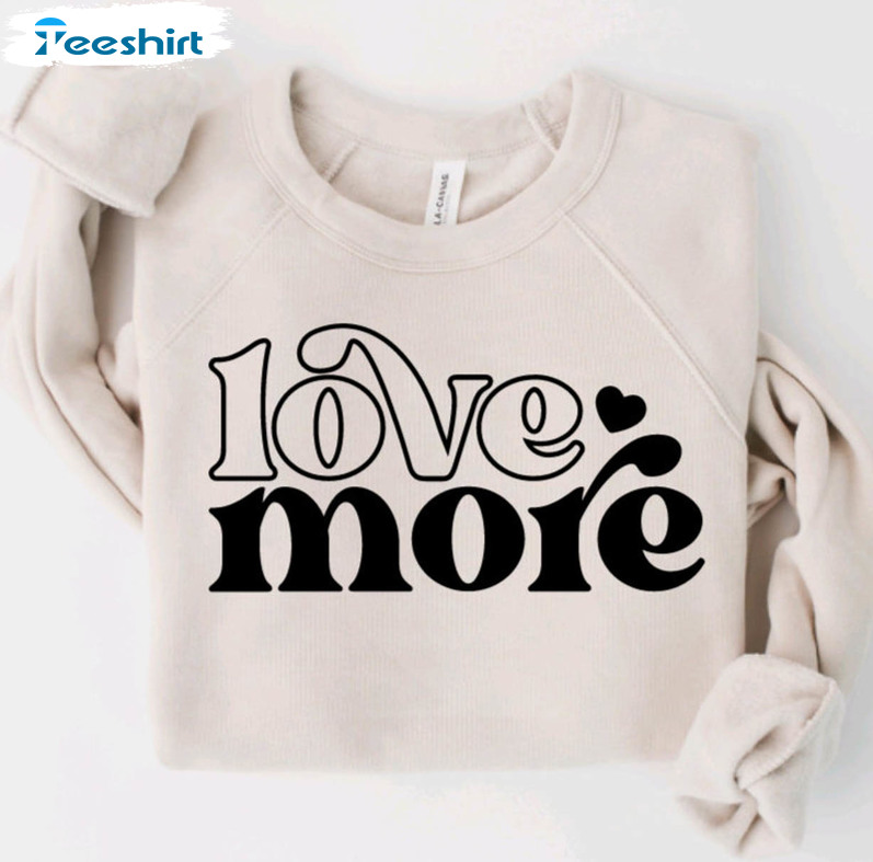 Love More Sweatshirt, Valentine's Day Sweater Short Sleeve