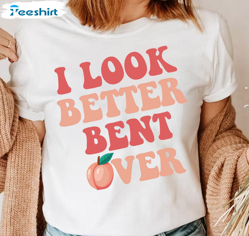 I Look Better Bent Over Cute Shirt, Funny Trend Long Sleeve Sweater