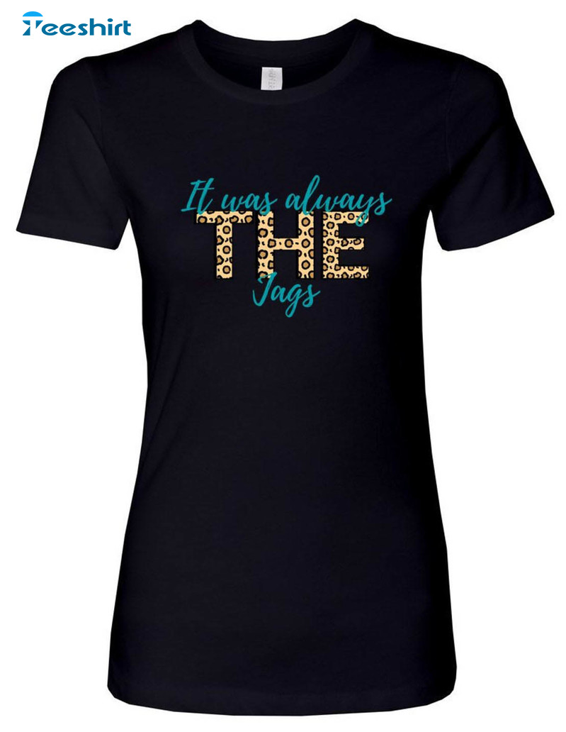 It Was Always The Jags Shirt, Funny Football Unisex T-shirt Short Sleeve