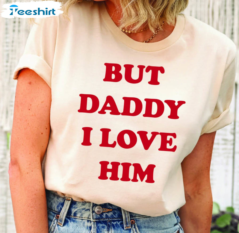 But Daddy I Love Him Funny Shirt, Harry Concert Crewneck Unisex T-shirt