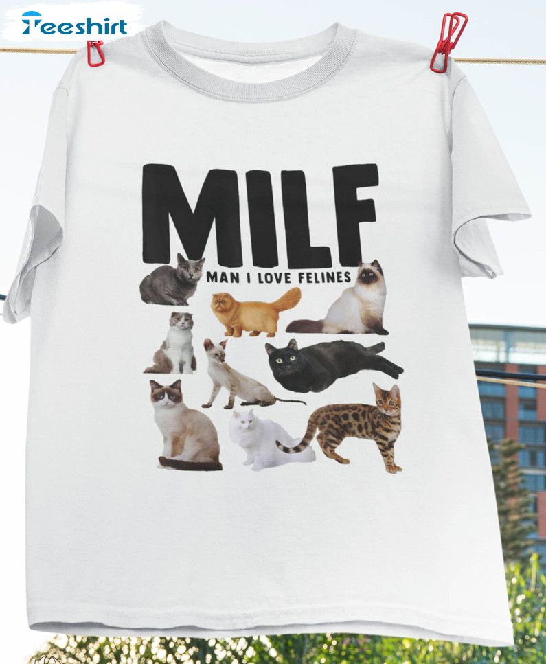 Milf Man I Love Felines Funny Shirt, Cat Lover Crewneck Unisex T-shirt