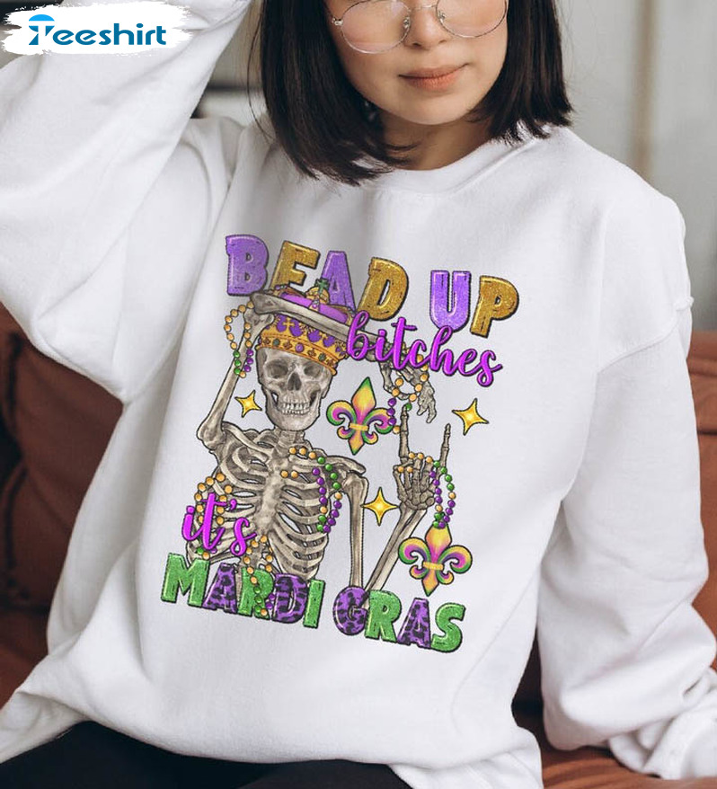 Bead Up Bitches It's Mardi Gras Shirt, New Orleans Carnival Sweater Long Sleeve