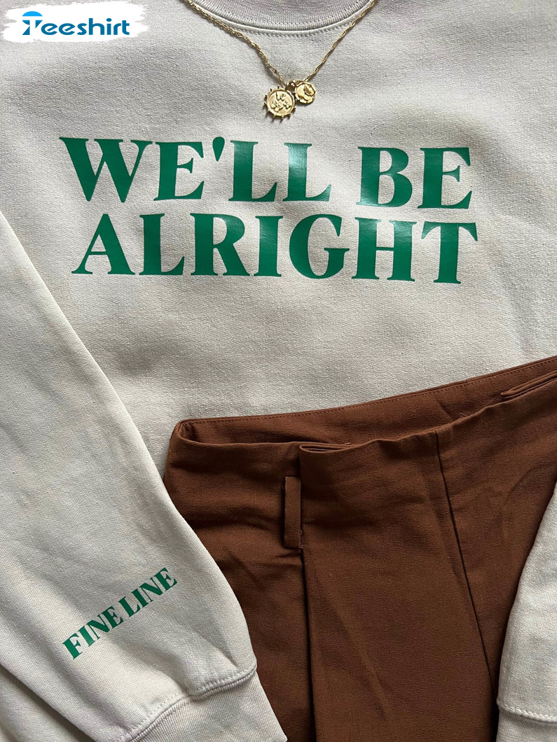 We'll Be Alright Shirt, Trending Unisex Hoodie Short Sleeve