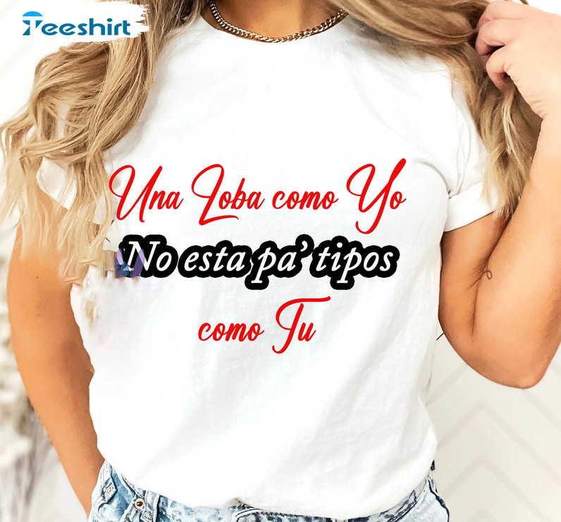 Una Loba Como Yo No Esta Pa Tipos Como Tu Shirt, Trending Shakira Unisex T-shirt Crewneck