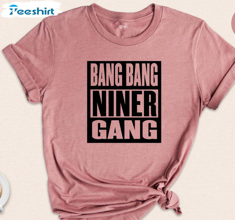 Bang Bang Niner Gang Shirt , San Francisco Crewneck Unisex Hoodie