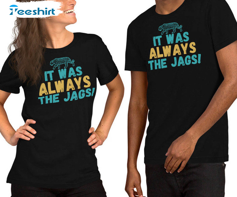 It Was Always The Jags Jacksonville Jaguars Shirt - Hersmiles