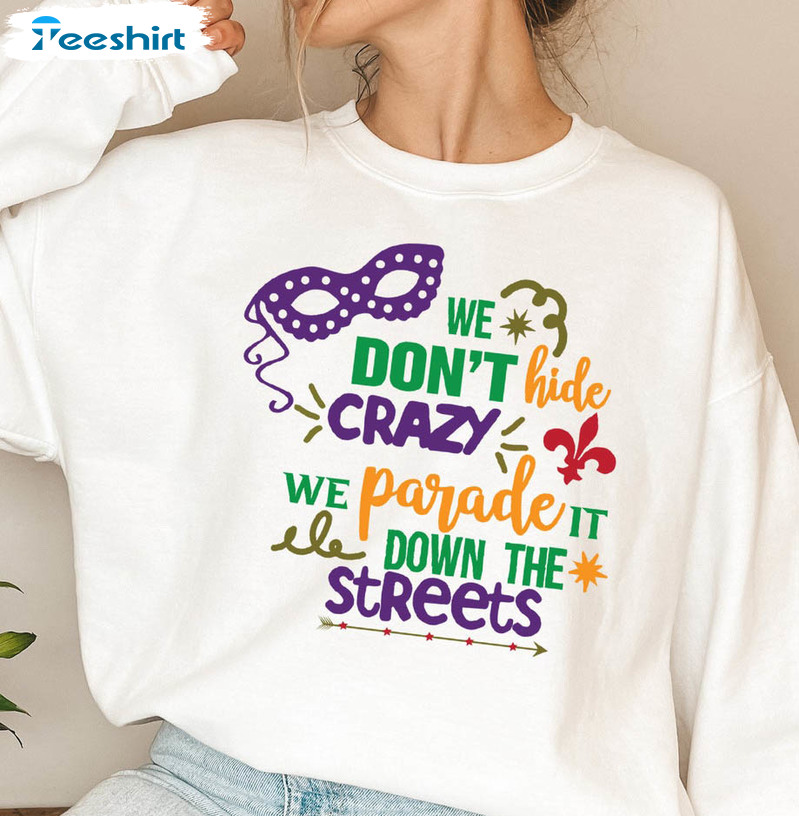 We Don't Hide The Crazy We Parade It Sweatshirt, Mardi Gras Funny Unisex Hoodie Crewneck