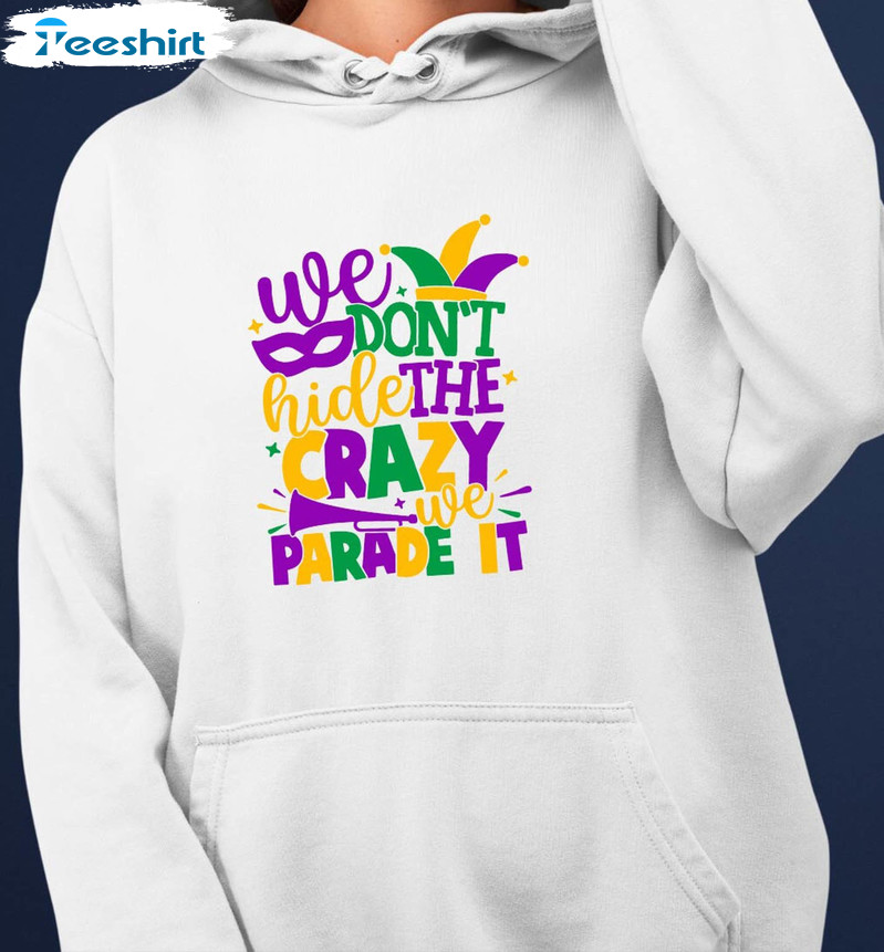 Mardi Gras Fat Tuesday Carnival Shirt, We Don't Hide The Crazy We Parade It Long Sleeve Hoodie