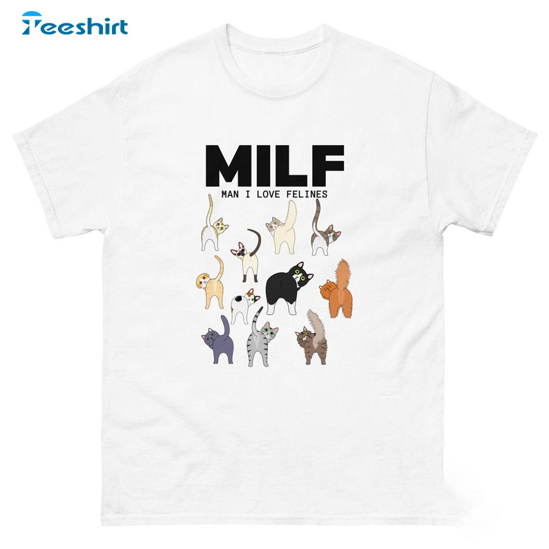 Funny Milf Man I Love Felines Shirt, Funny Cat Long Sleeve Unisex T-shirt