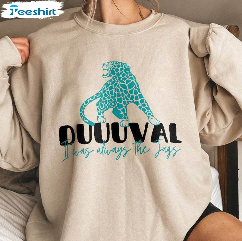 Duuuval It Was Always The Jags Shirt, Jacksonville Jags Crewneck Unisex Hoodie