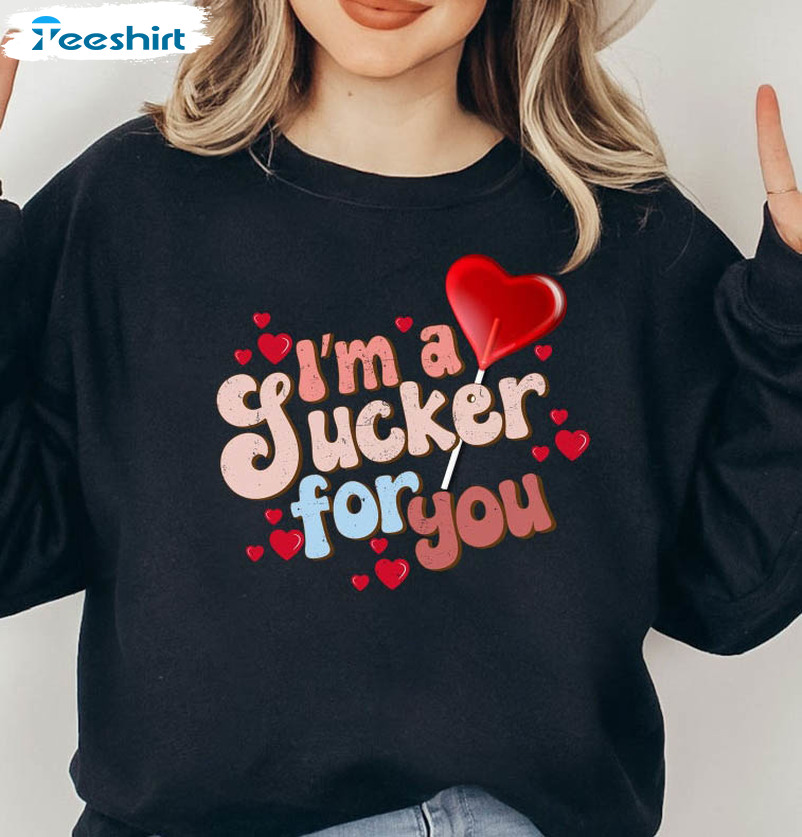 I'm A Sucker For You Trendy Shirt, Valentine's Day Unisex Hoodie Crewneck