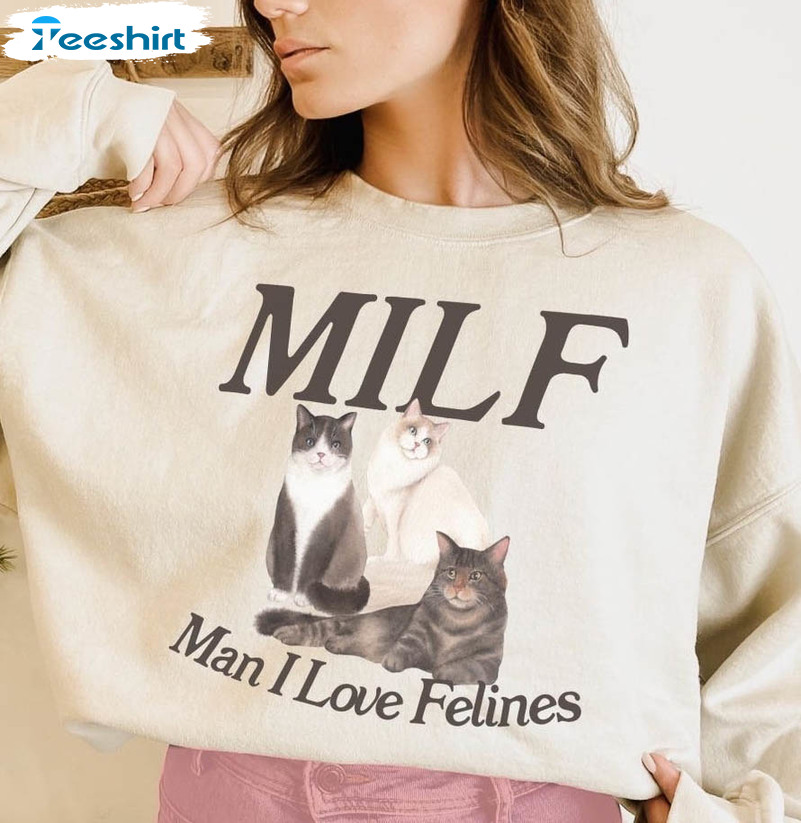 Milf Man I Love Felines Shirt, Cute Cat Sweatshirt Unisex Hoodie
