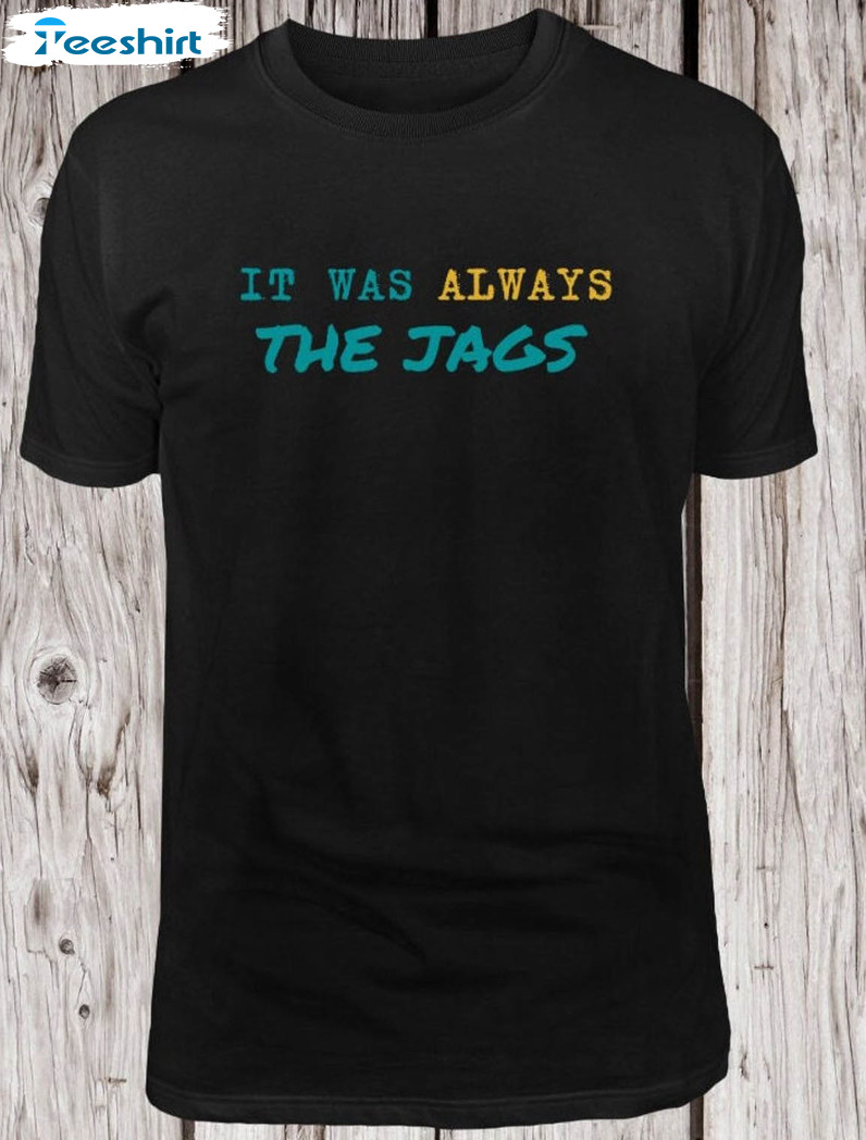 It Was Always The Jags Shirt, Jacksonville Football Short Sleeve Crewneck