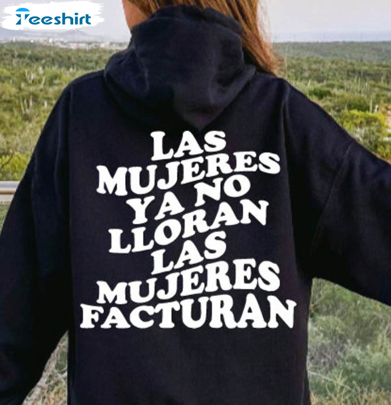 Las Mujeres No Lloran Las Mujeres Facturan Shirt, Trendy Unisex Hoodie Sweater