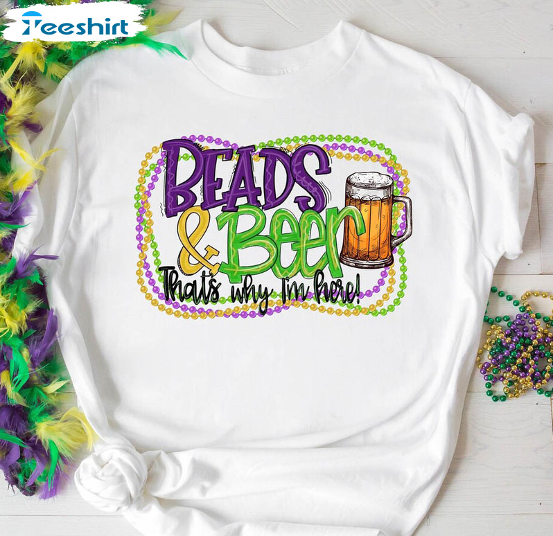 Beads And Beer That S Why I'm Here Shirt, Mardi Gras Beads Long Sleeve Sweater