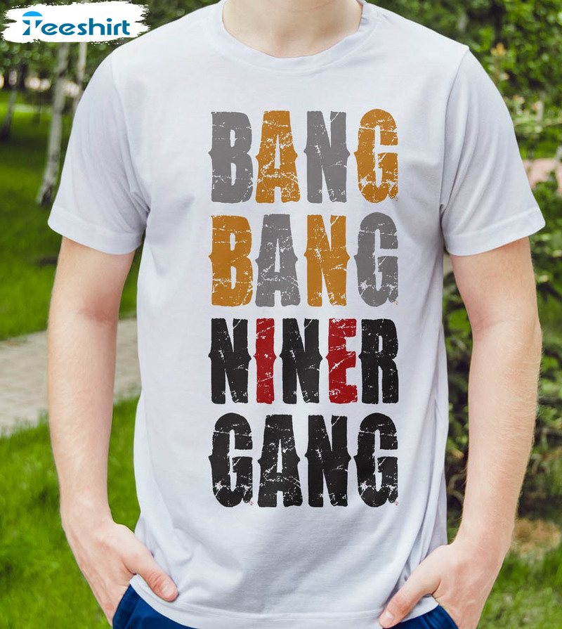 Bang Bang Niner Gang Football T-Shirt, hoodie, sweater, long sleeve and  tank top