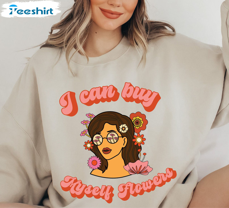 I Can Buy Myself Flowers Funny Shirt, Trending Sweatshirt Short Sleeve