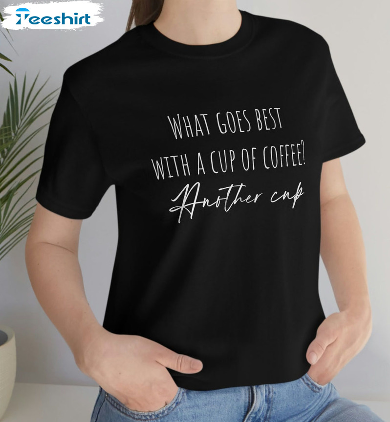 What Goes Best With A Cup Of Coffee Coffee Funny Shirt, Koffein Suchtig Lustiges Kaffee Unisex Hoodie