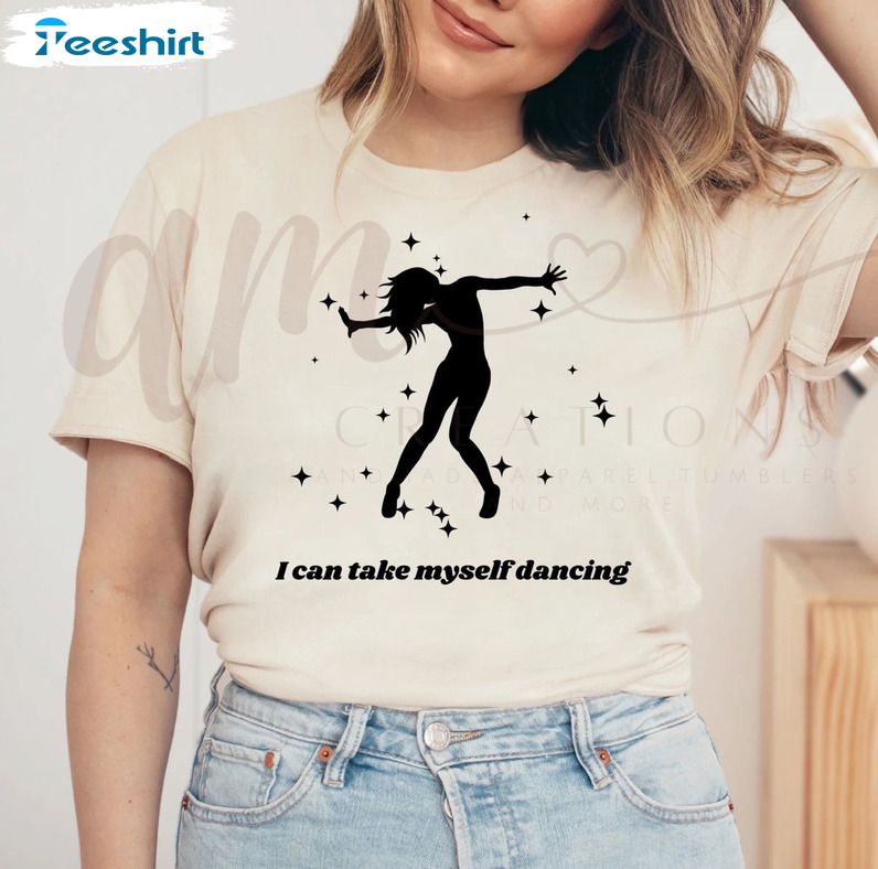 I Can Take Myself Dancing Shirt, Funny Unisex Hoodie Short Sleeve