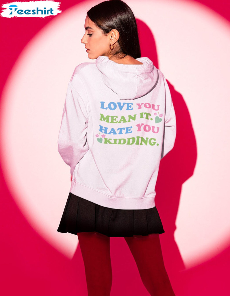 Love You Mean It Hate You Kidding Ginny And Georgia Shirt, Trending Long Sleeve Unisex T-shirt