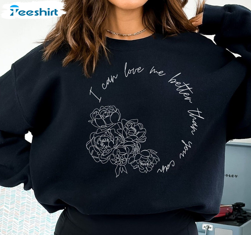 I Can Love Me Better Than You Can Shirt, Flowers Trendy Unisex T-shirt Short Sleeve