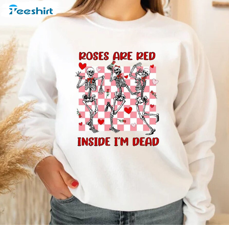 Roses Are Red Inside I'm Dead Funny Shirt, Valentine's Day Unisex Hoodie Crewneck