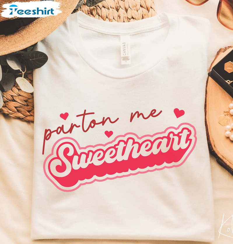 Parton Me S Weetheart Valentine Shirt, Valentine Day Sweater Short Sleeve