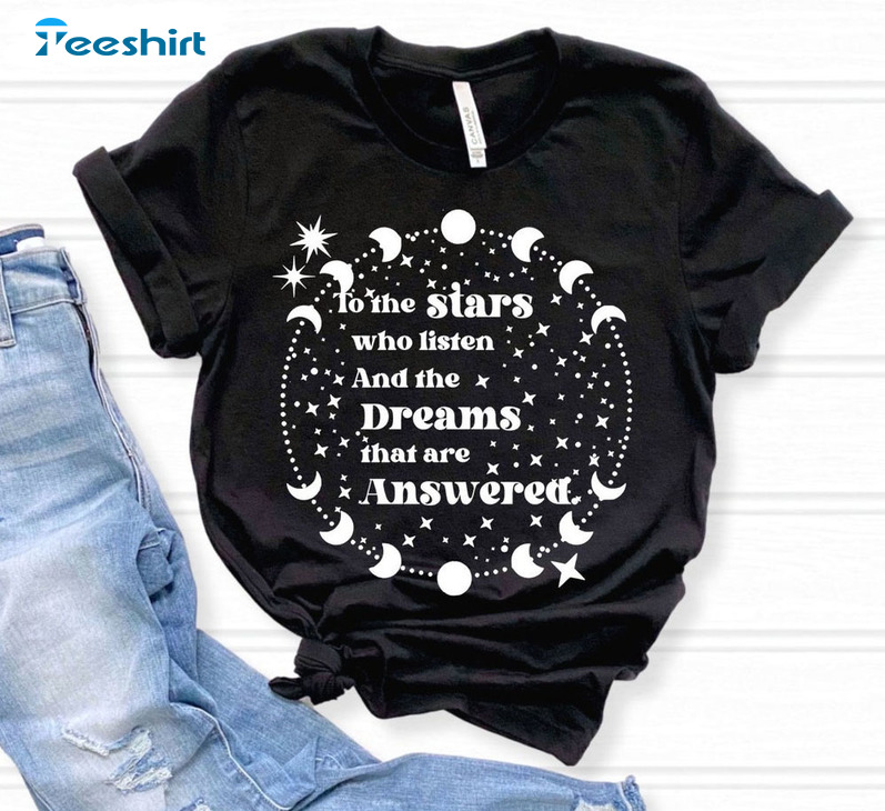 O The Stars Who Listen And The Dreams That Are Answered Shirt, Trending Unisex T-shirt Unisex Hoodie