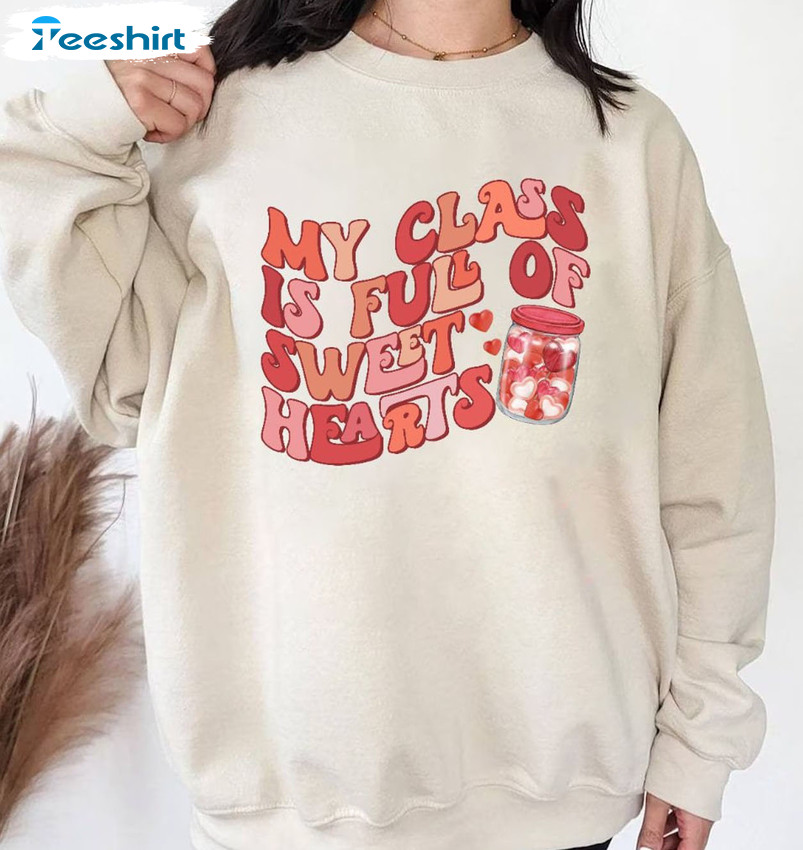 Valentines Day My Class Is Full Of Sweet Hearts Teacher Shirt, Funny Valentines Day Crewneck