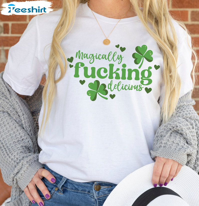 Magically Fucking Delicious Shirt, Funny St Patricks Day Sweater Short Sleeve