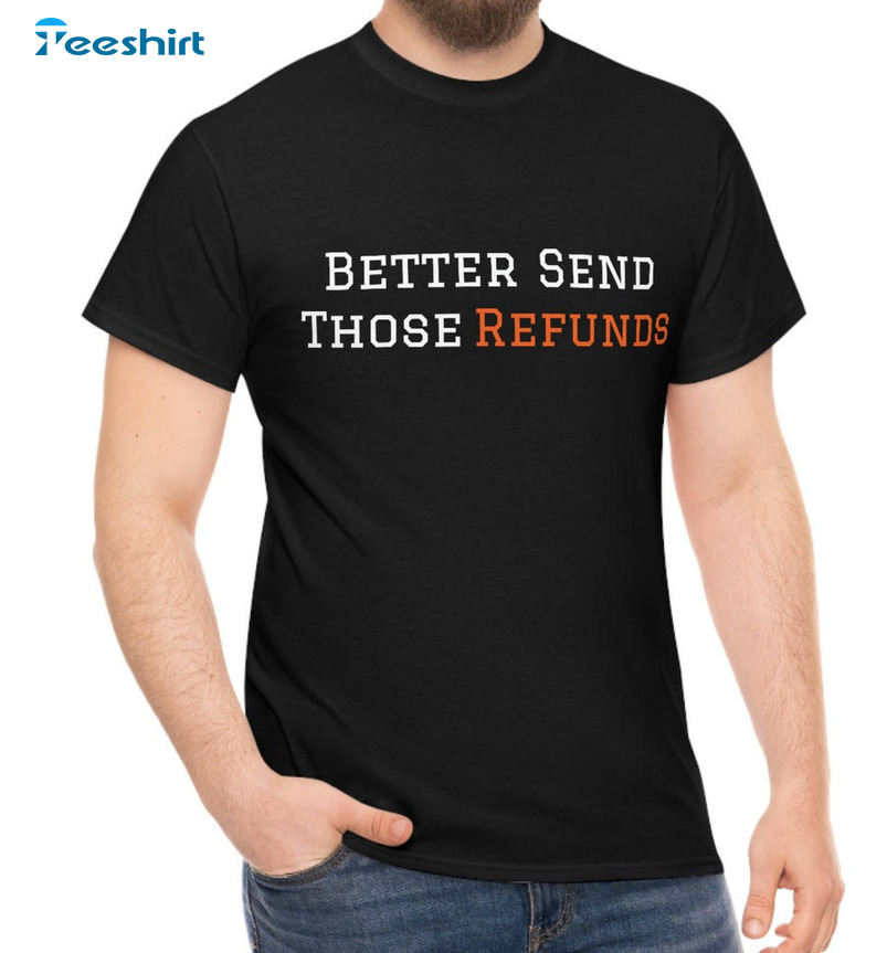 Better Send Those Refunds Cincinnati Bengals Shirt, Joe Burrow Long Sleeve  Short Sleeve