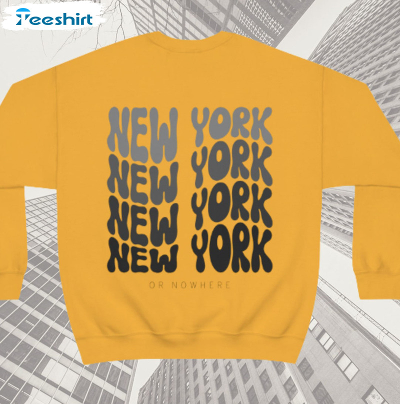 New York City Shirt, New York Or Nowhere Long Sleeve Crewneck