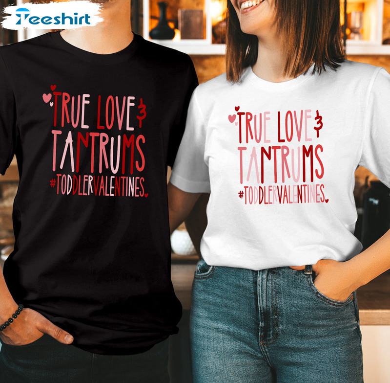 True Love And Tantrums Trendy Shirt, Valentine Love Crewneck Hoodie