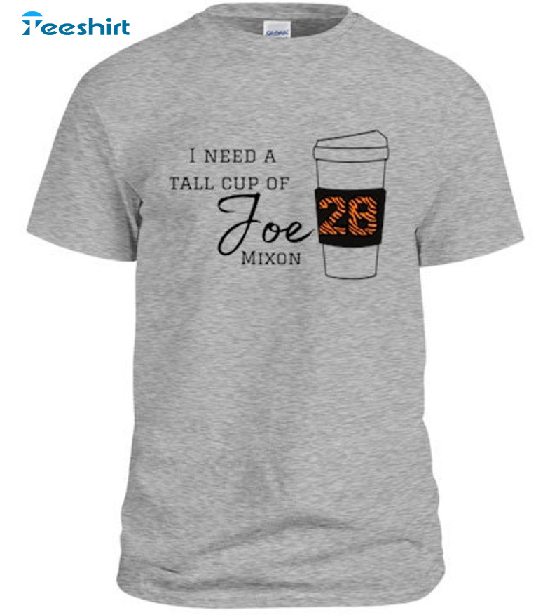 I Need A Tall Cup Of Joe Mixon Trendy Sweatshirt, Short Sleeve