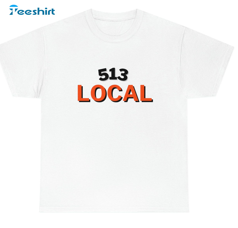 Living Local 513 Shirt, Cincinnati Bengals Unisex T-shirt Unisex Hoodie