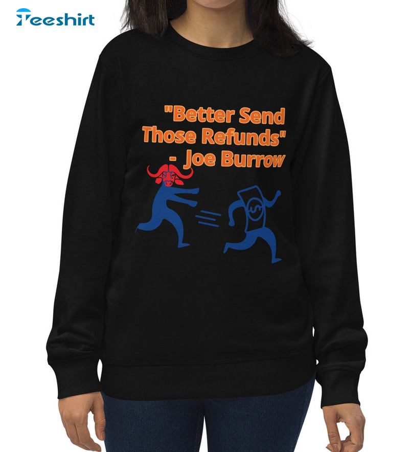 Better Send Those Refunds Shirt, Joe Burrow Unisex T-shirt Long Sleeve