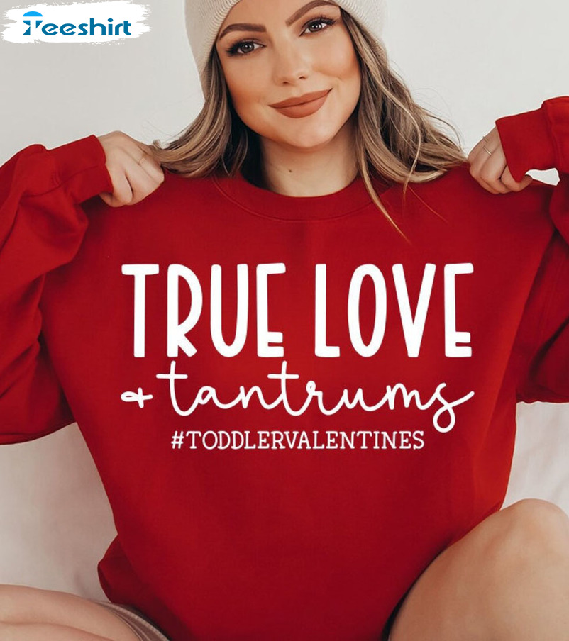 True Love And Tantrums Trendy Shirt, Funny Valentine Tee Tops Unisex T-shirt