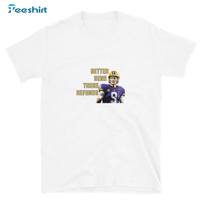 Better Send Those Refunds Shirt , Joe Burrow Crewneck Unisex T-shirt