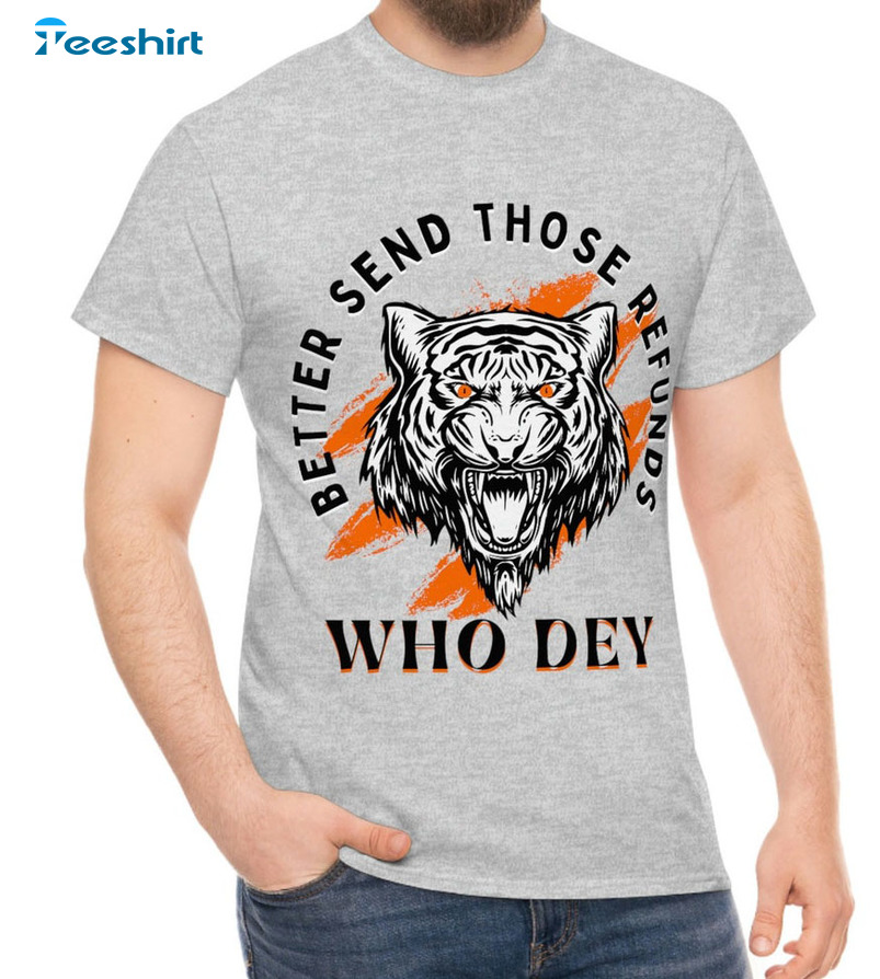 Better Send Those Refunds Who Dey Shirt, Trending Sweater Short Sleeve