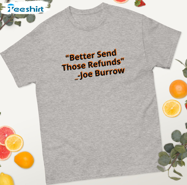 Better Send Those Refunds Joe Burrow Shirt, Trending Football Long Sleeve Unisex T-shirt