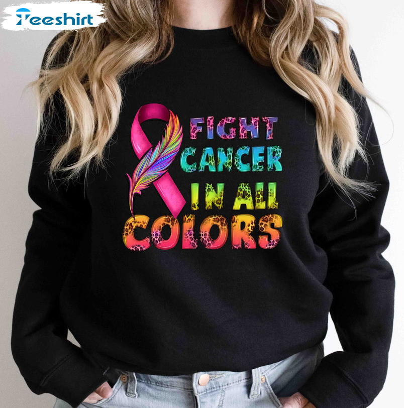 Fight Cancer In All Colors Shirt, Cancer Awareness Sweatshirt Long Sleeve