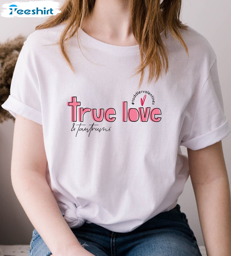 True Love And Tantrums Cute Shirt, Toddler Valentines Unisex T-shirt Short Sleeve