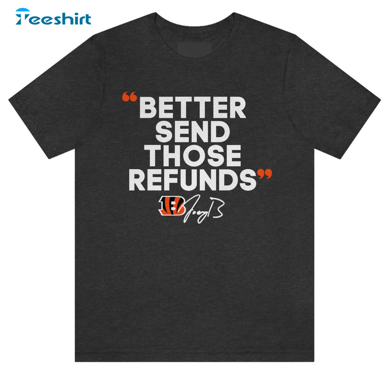 Better Send Those Refunds Cincinnati Bengals Trendy Shirt, Joe Burrow Quote Short Sleeve Tee Tops