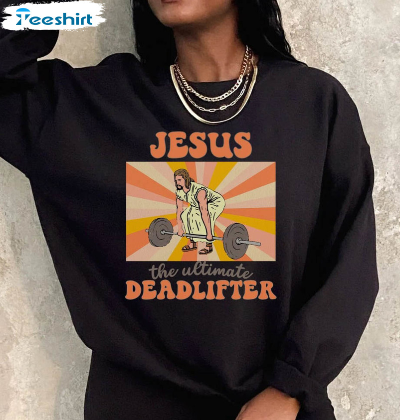 Jesus The Ultimate Deadlifter Funny Shirt, Deadlift Long Sleeve Unisex T-shirt