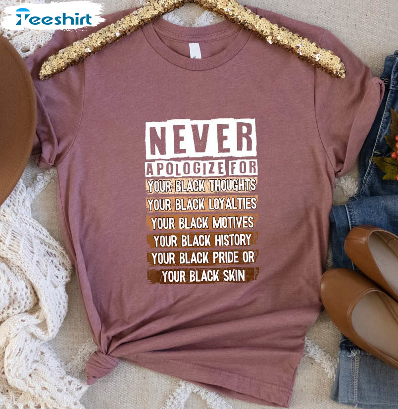 Never Apologize For Your Blackness Black History Months Shirt, Trending Black Lives Matter Short Sleeve Crewneck